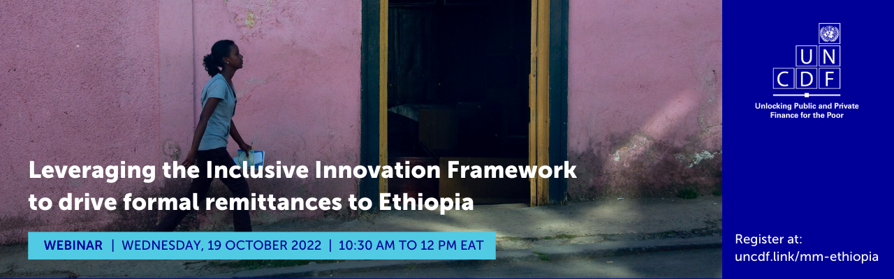 UNCDF Webinar: Leveraging the Inclusive Innovation Framework to drive formal remittances to Ethiopia